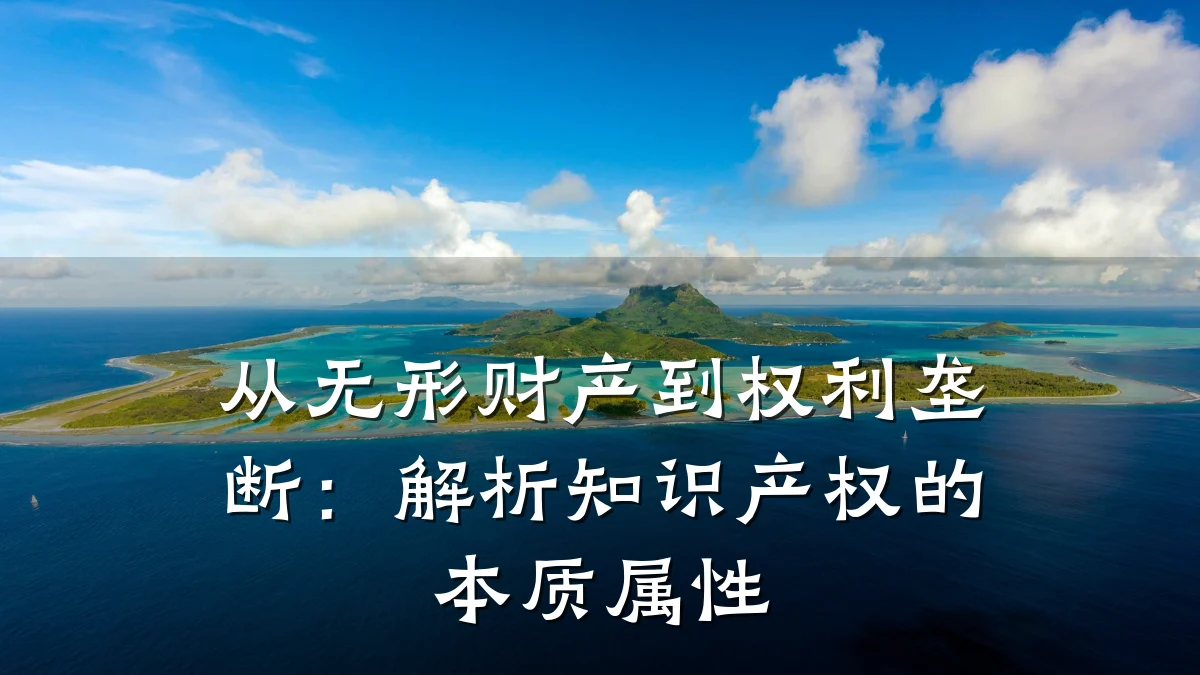 从无形财产到权利垄断：解析知识产权的本质属性
