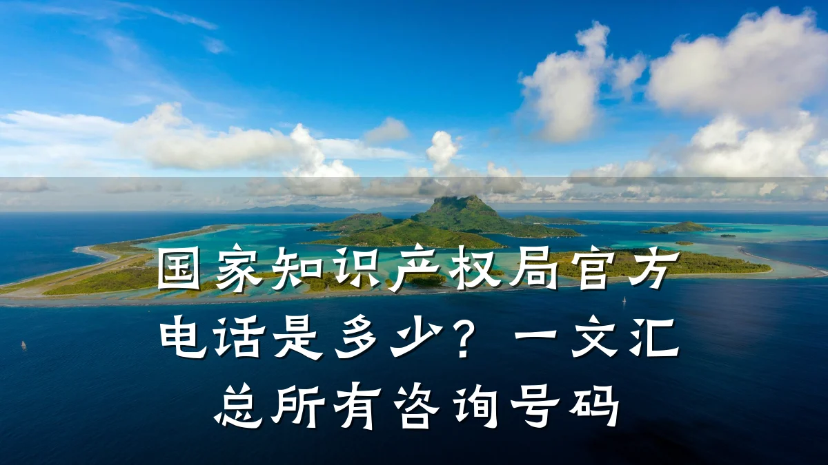 国家知识产权局官方电话是多少？一文汇总所有咨询号码