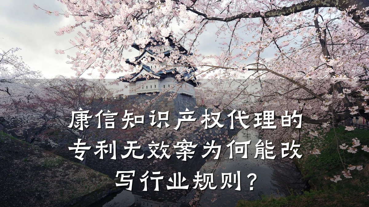 康信知识产权代理的专利无效案为何能改写行业规则？