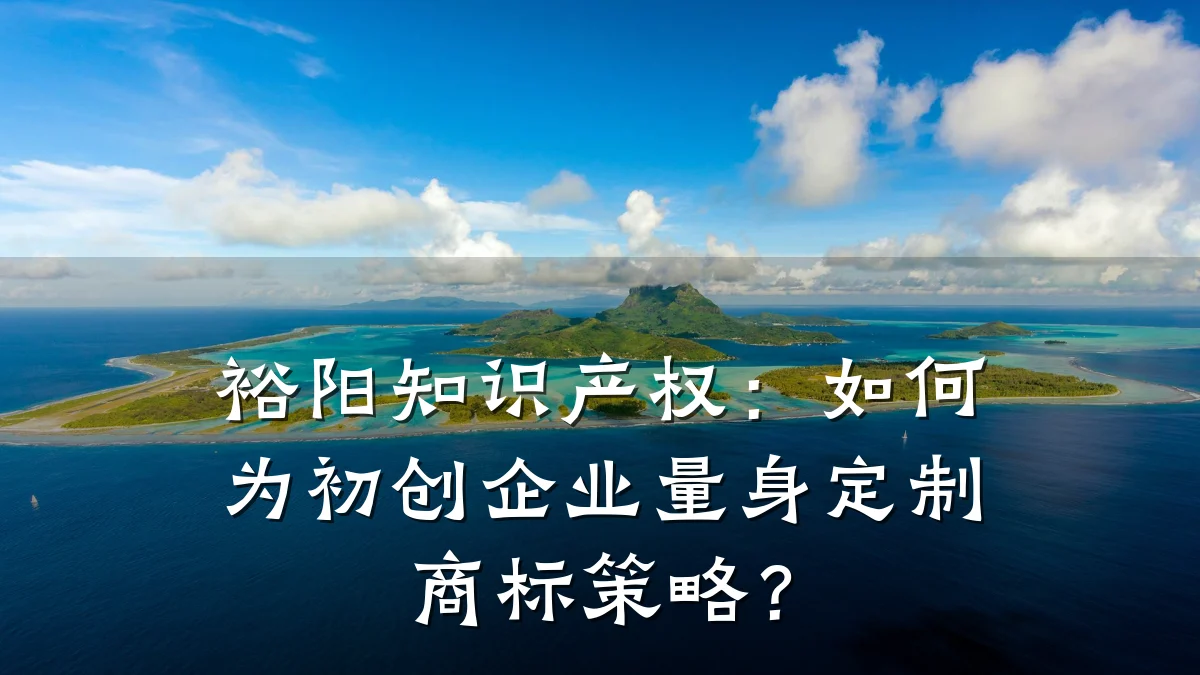 裕阳知识产权:如何为初创企业量身定制商标策略?