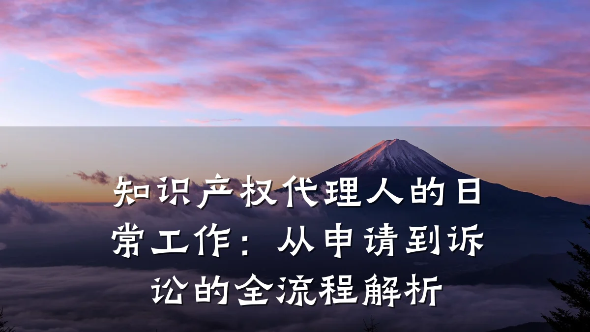 知识产权代理人的日常工作：从申请到诉讼的全流程解析
