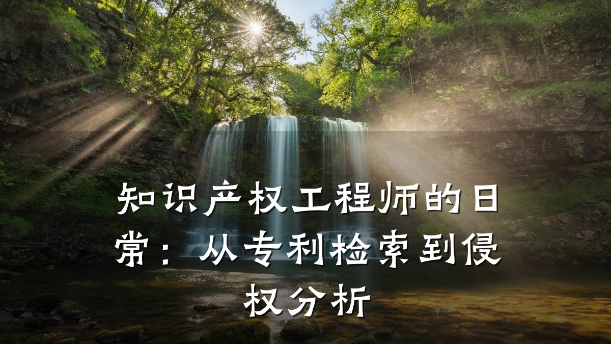 知识产权工程师的日常:从专利检索到侵权分析