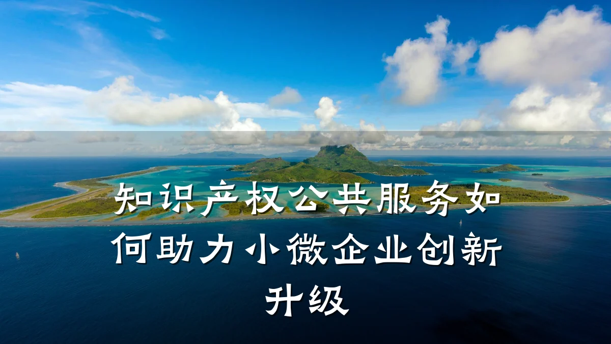 知识产权公共服务如何助力小微企业创新升级