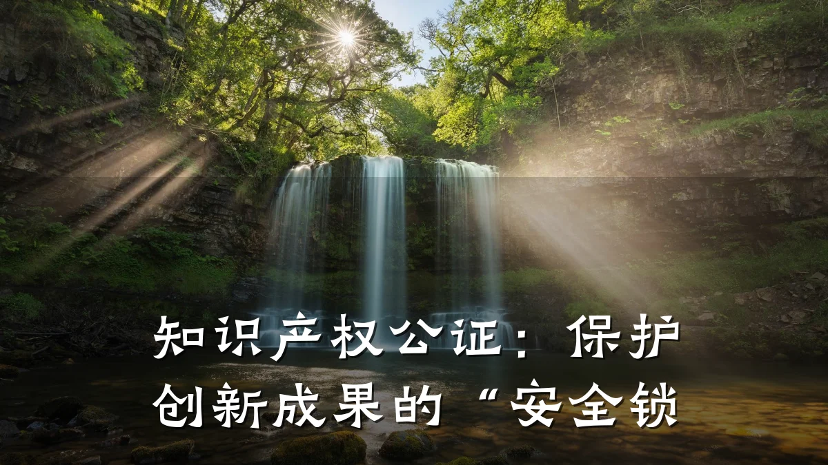 知识产权公证：保护创新成果的“安全锁
