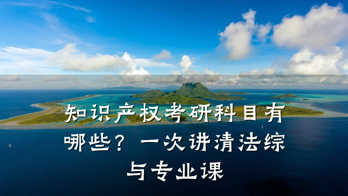 知识产权考研科目有哪些？一次讲清法综与专业课