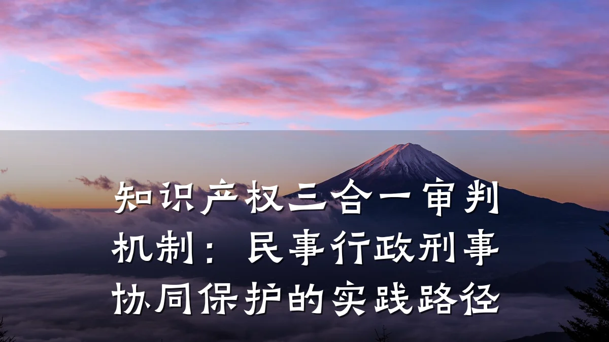 知识产权三合一审判机制：民事行政刑事协同保护的实践路径