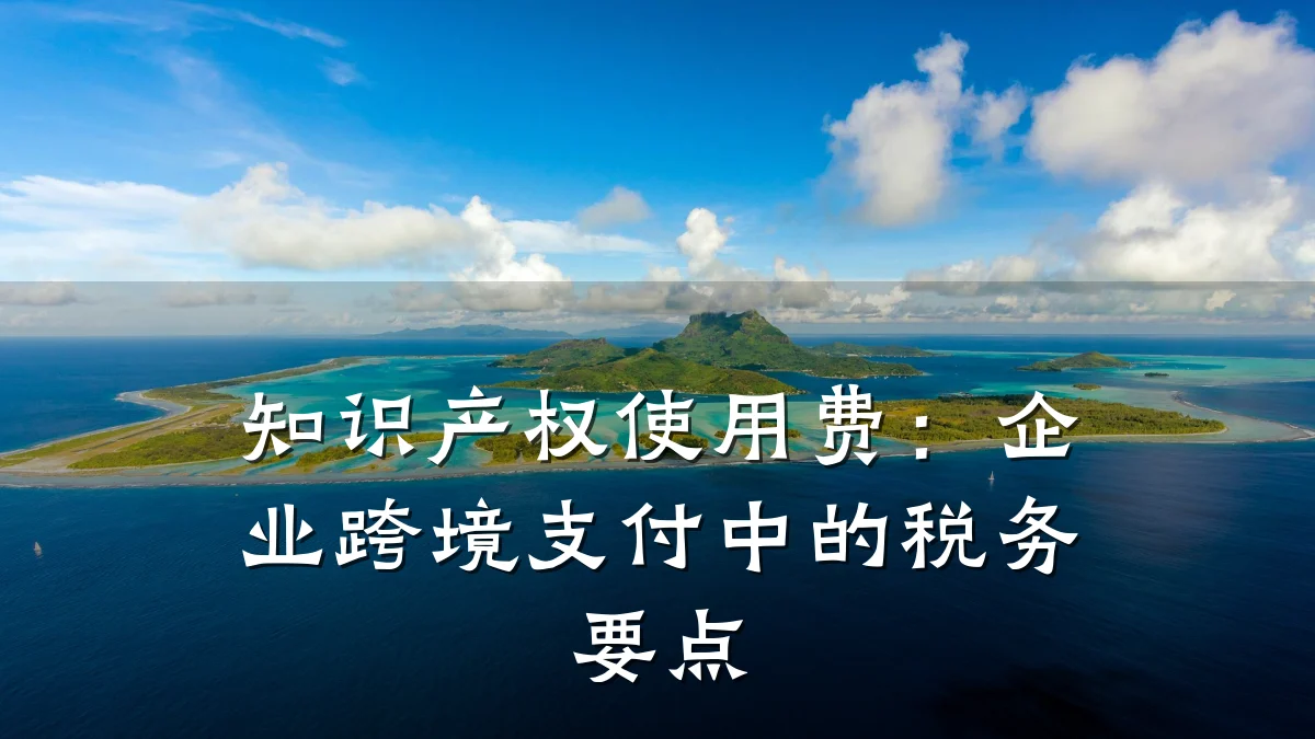 知识产权使用费：企业跨境支付中的税务要点