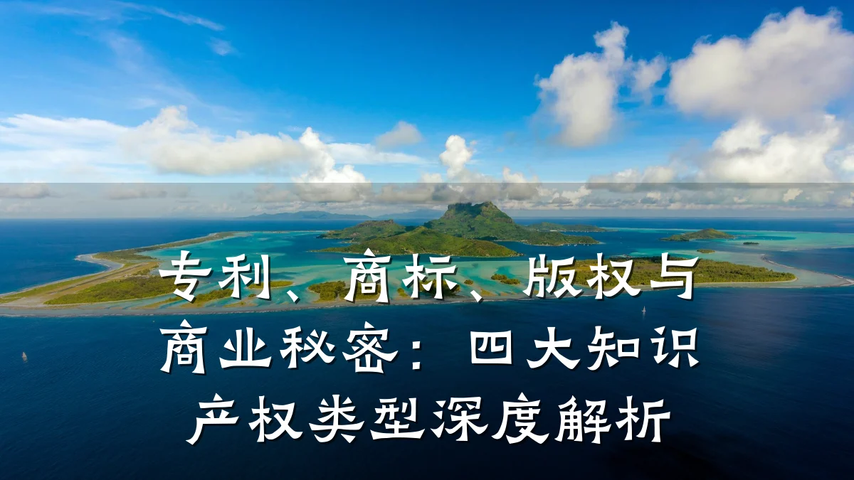 专利、商标、版权与商业秘密：四大知识产权类型深度解析