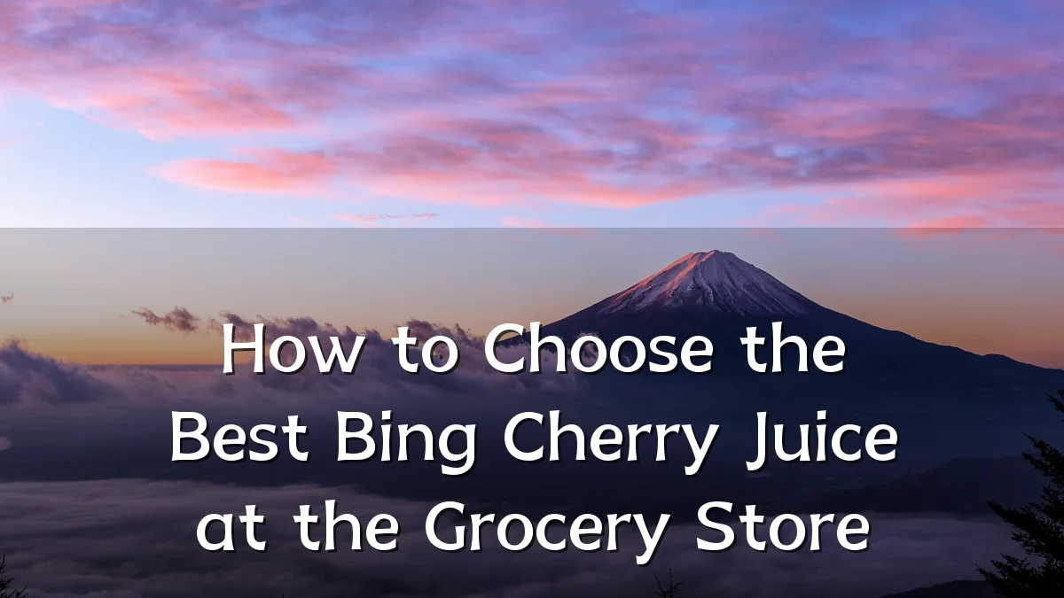 How to Choose the Best Bing Cherry Juice at the Grocery Store