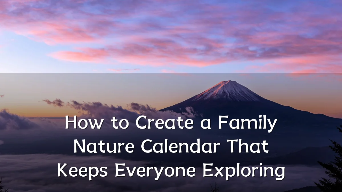 How to Create a Family Nature Calendar That Keeps Everyone Exploring