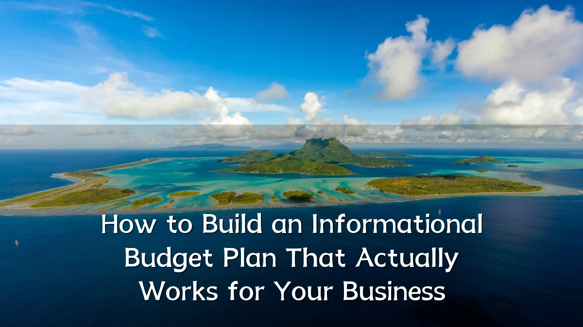 How to Build an Informational Budget Plan That Actually Works for Your Business