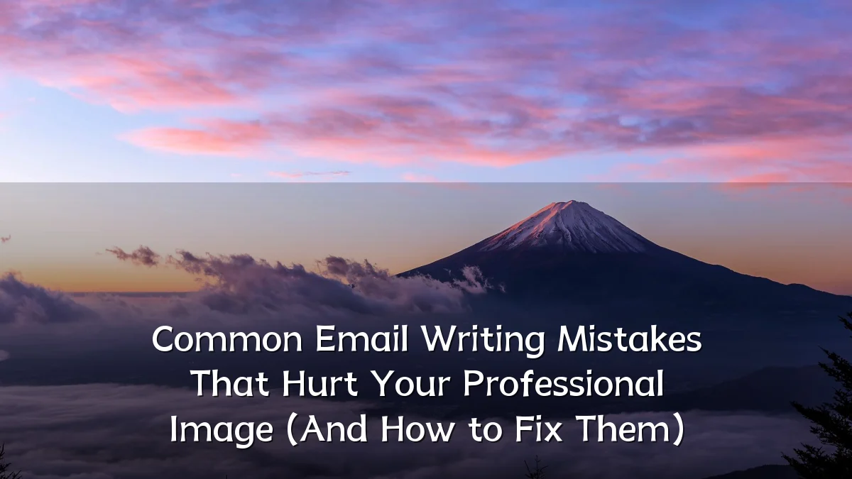 Common Email Writing Mistakes That Hurt Your Professional Image (And How to Fix Them)