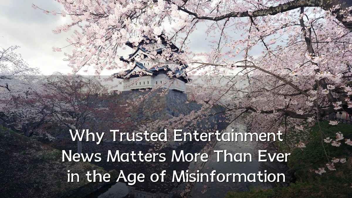 Why Trusted Entertainment News Matters More Than Ever in the Age of Misinformation