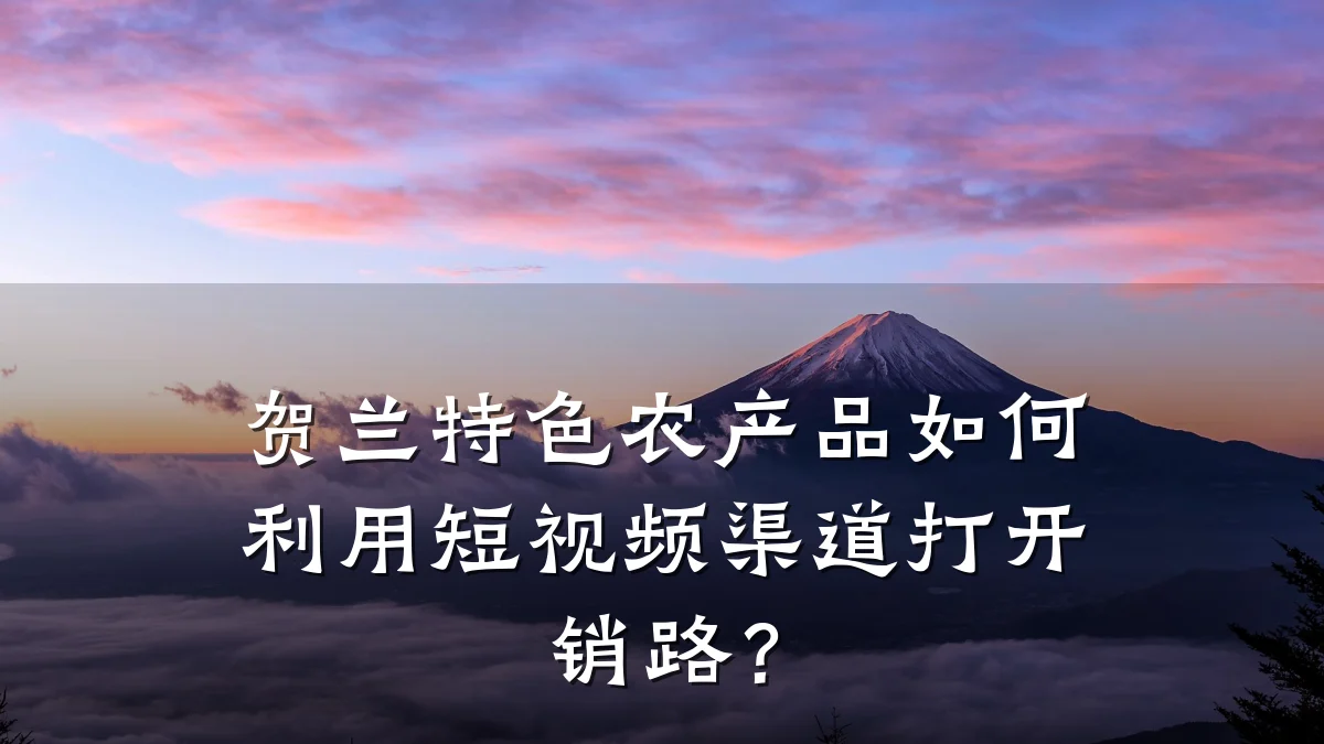 贺兰特色农产品如何利用短视频渠道打开销路？