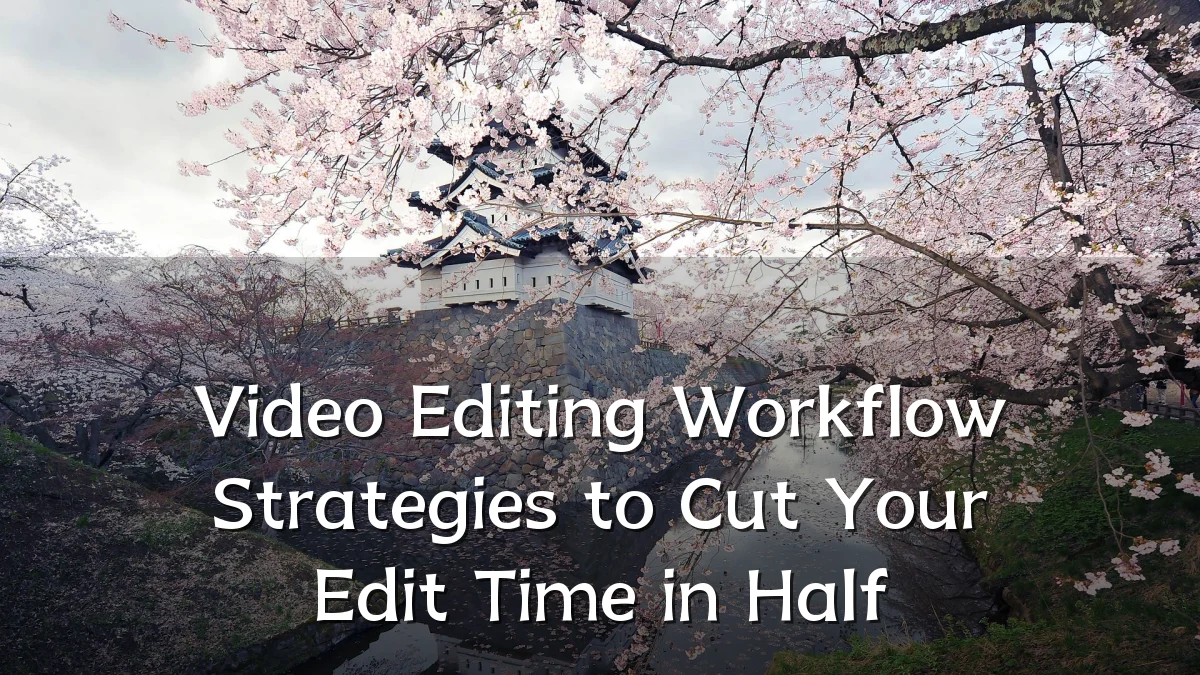 Video Editing Workflow Strategies to Cut Your Edit Time in Half